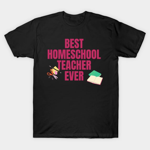 Best Homeschool Teacher Ever T-Shirt by nathalieaynie